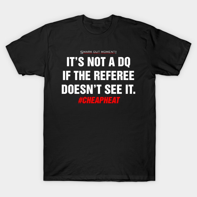 It's Not a DQ If the Referee Doesn't See It - Cheap Heat T-Shirt by Smark Out Moment